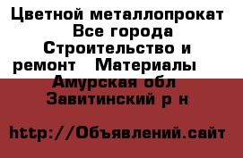 Цветной металлопрокат - Все города Строительство и ремонт » Материалы   . Амурская обл.,Завитинский р-н